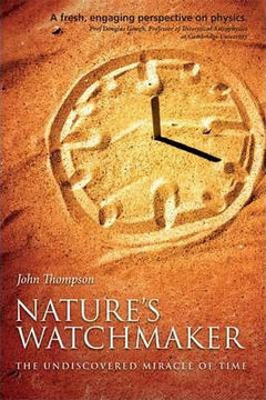 Natures Watchmaker: The Undiscovered Miracle of Time John Thompson