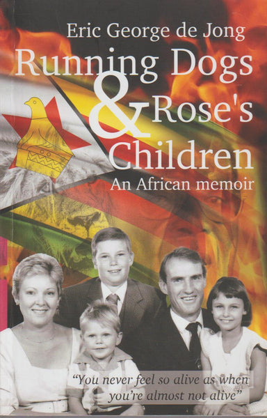 Running Dogs & Rose's Children: An African Memoir - Eric George de Jong