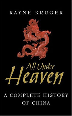 All Under Heaven A Complete History of China Rayne Kruger