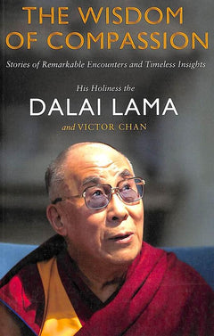 The Wisdom of Compassion Stories of Remarkable Encounters and Timeless Insights Dalai Lama Victor Chan