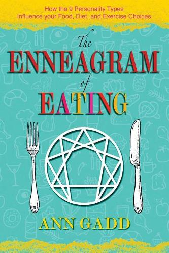 The Enneagram of Eating: How the 9 Personality Types Influence Your Food, Diet, and Exercise Choices Ann Gadd