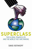 Superclass: The Global Power Elite and the World They Are Making David Rothkopf