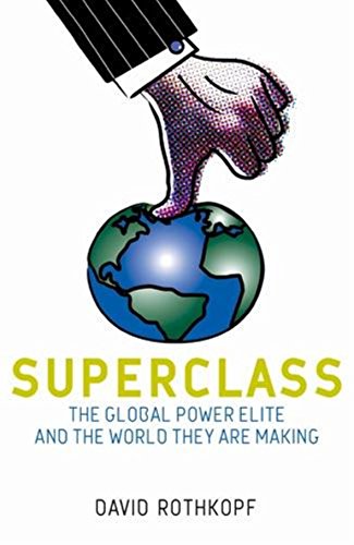 Superclass: The Global Power Elite and the World They Are Making David Rothkopf