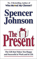 The Present: The Secret to Enjoying Your Work and Life, Now! Spencer Johnson