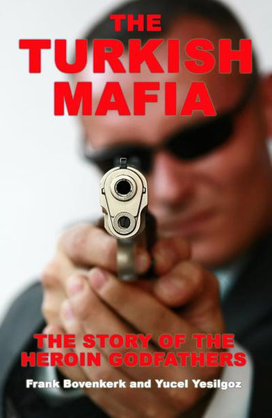 The Turkish Mafia: The Story of the Heroin Godfathers Frank Bovenkerk