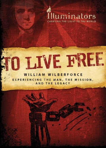 To Live Free: William Wilberforce : Experiencing the Man, the Mission, and the Legacy - Lon Fendall