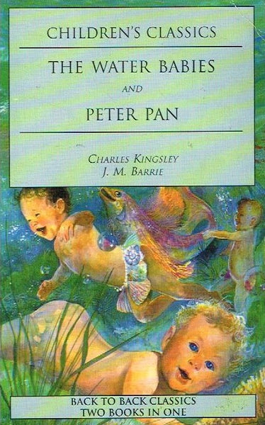 Water babies and Peter Pan Charles Kingsley,J M Barrie