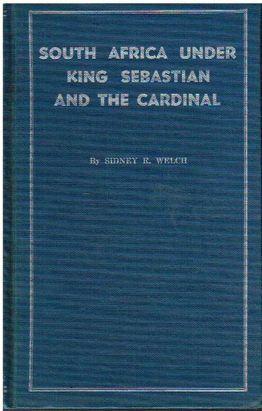 South Africa under King Sebastian and the Cardinal 1557- 1580 by Sidney Welch
