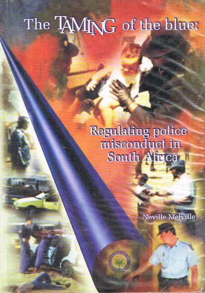 The taming of the blue regulation police misconduct in South Africa Neville Melville