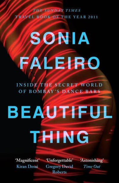 Beautiful Thing Inside the Secret World of Bombay's Dance Bars Sonia Faleiro