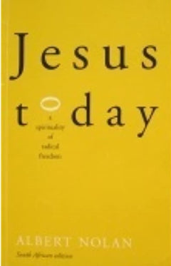 Jesus Today: A Spirituality of Radical Freedom Albert Nolan