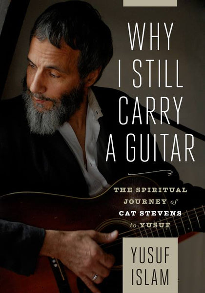 Why I Still Carry a Guitar the spiritual journey of Cat Stevens to Yusuf Yusuf Islam