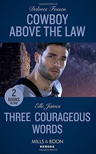 Cowboy Above the Law / Three Courageous Words Delores Fossen, Elle James