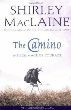 The Camino: A Pilgrimage of Courage Shirley MacLaine