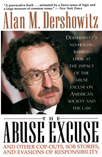 The Abuse Excuse And Other Cop-outs, Sob Stories, and Evasions of Responsibility Alan M. Dershowitz