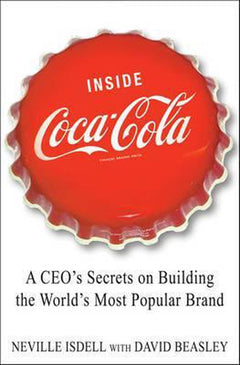 Inside Coca-Cola A CEO's Life Story of Building the World's Most Popular Brand - Neville Isdell