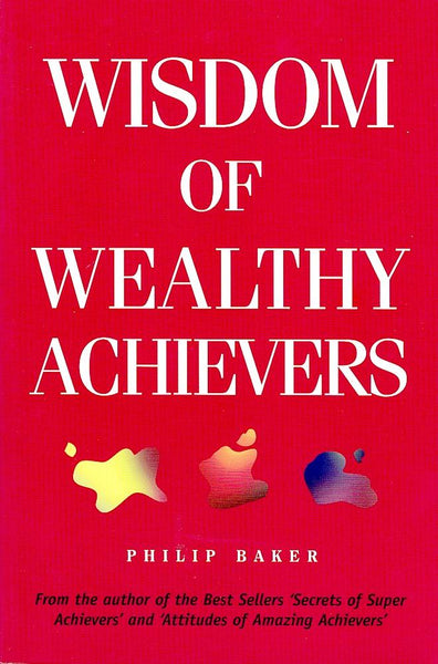 Wisdom of Wealthy Achievers Philip Baker