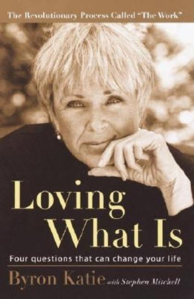 Loving What Is: Four Questions That Can Change Your Life Byron Katie