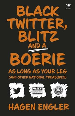 Black Twitter, Blitz and a Boerie As Long As Your Leg And Other South African National Treasures Hagen Engler