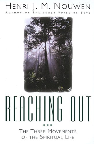 Reaching Out: The Three Movements of the Spiritual Life Henri J. M. Nouwen
