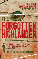 The Forgotten Highlander: My Incredible Story of Survival During the War in the Far East Alistair Urquhart