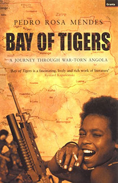 Bay of Tigers: a Journey Through War-Torn Angola Pedro Rosa Mendes