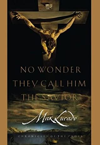 No Wonder They Call Him the Savior: Experiencing the Truth of the Cross by Max Lucado