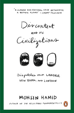 Discontent and Its Civilizations: Dispatches from Lahore, New York and London - Mohsin Hamid