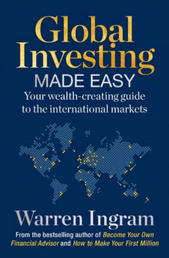 Global Investing Made Easy: Your Wealth-Creating Guide to International Markets - Warren Ingram