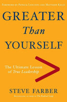 Greater Than Yourself: The Ultimate Lesson of True Leadership - Steve Farber