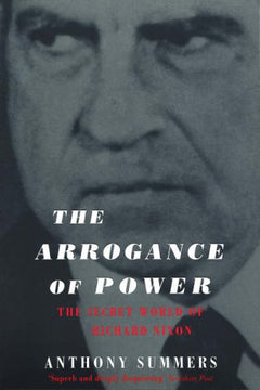 The Arrogance of Power: The Secret World of Richard Nixon - Anthony Summers