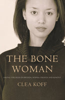 The Bone Woman: Among the Dead in Rwanda, Bosnia, Croatia and Kosovo Clea Koff