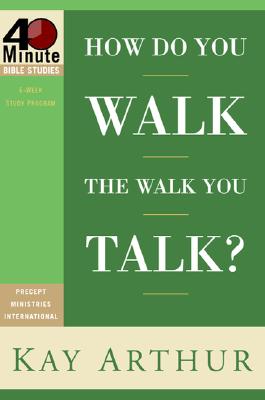 How Do You Walk the Walk You Talk? Kay Arthur