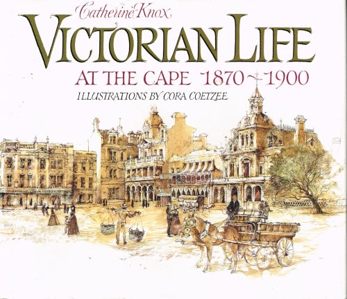 Victorian life at the Cape Catherine Knox illustrated by Cora Coetzee