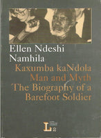 Kaxumba kaNdola man and myth the biography of a barefoot soldier Ellen Ndeshi Namhila