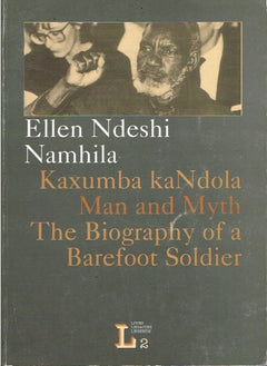 Kaxumba kaNdola man and myth the biography of a barefoot soldier Ellen Ndeshi Namhila