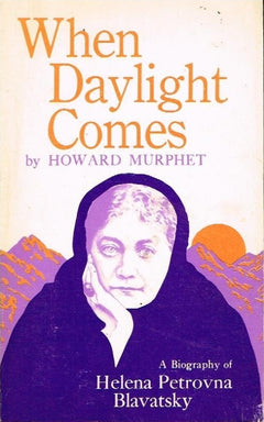 When daylight comes a biography of Helena Petrovna Blavatsky by Howard Murphet