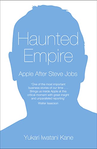 Haunted Empire: Apple after Steve Jobs - Yukari Kane