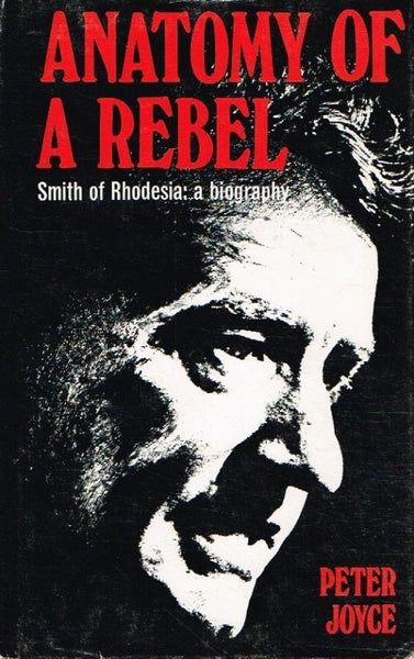Anatomy of a rebel Smith of Rhodesia by Peter Joyce