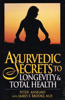 Ayurvedic secrets to longevity & total health Peter Anselmo with James S Brooks M.D.