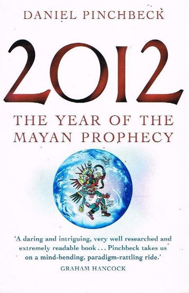 2012 the year of the Mayan prophesy Daniel Pinchbeck