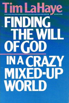 Finding the will of God in a crazy mixed-up world Tim LaHaye