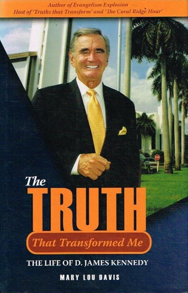 The truth that transformed me the life of D James Kennedy by Mary Lou Davis