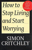 How to stop living and start worrying Simon Critchley