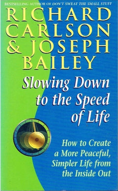 Slowing down to the speed of life Richard Carlson & Joseph Bailey