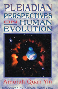 Pleiadian perspectives on human evolution Amorah Quan Yin introduced by Barbara Hand Clow