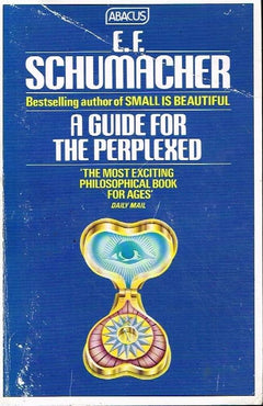 A guide for the perplexed E F Schumacher
