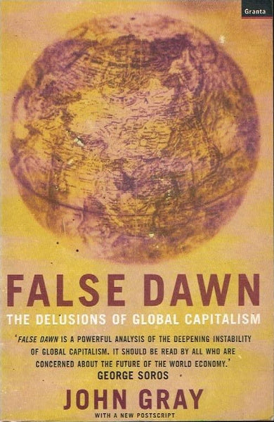 False dawn the delusions of global capitalism John Gray