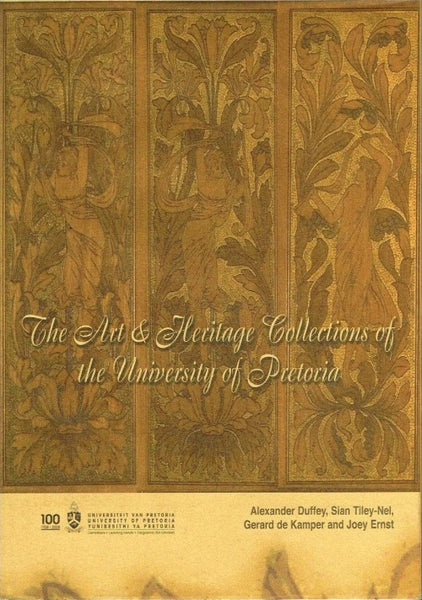 The art & heritage collections of the University of Pretoria Alexander Duffey, Sian Tiley-Nel, etc.