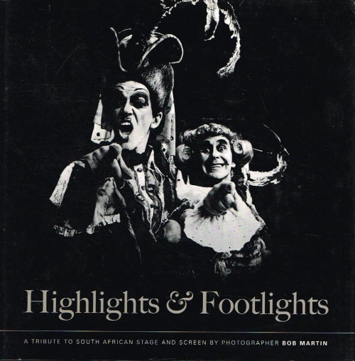 Highlights & footlights a tribute to South African stage and screen by photographer Bob Martin